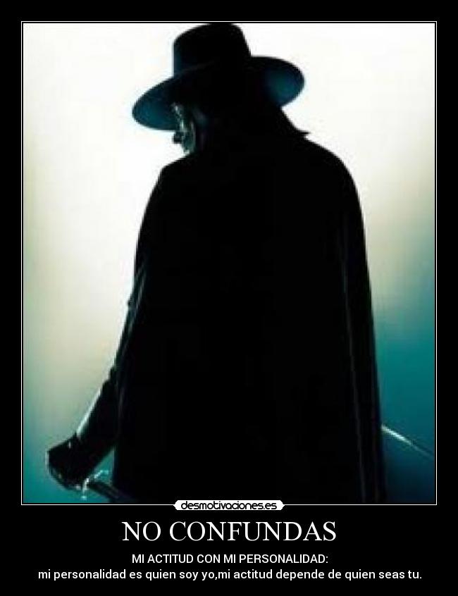NO CONFUNDAS - MI ACTITUD CON MI PERSONALIDAD:
mi personalidad es quien soy yo,mi actitud depende de quien seas tu.