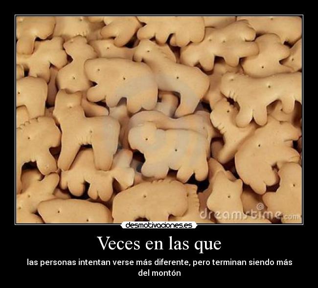 Veces en las que - las personas intentan verse más diferente, pero terminan siendo más del montón