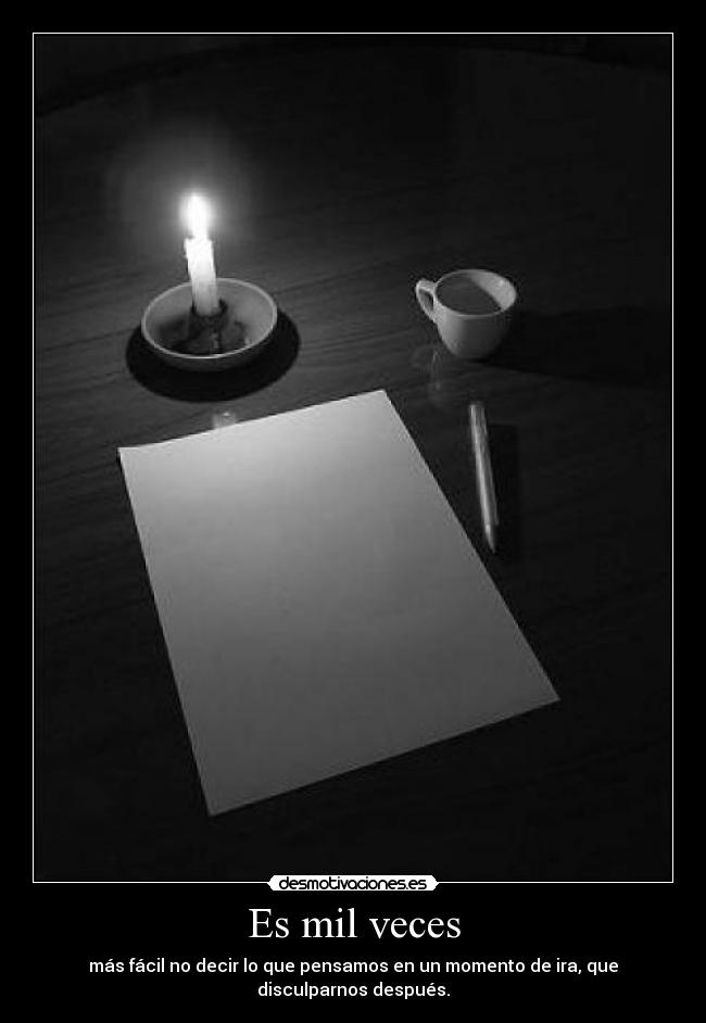 Es mil veces - más fácil no decir lo que pensamos en un momento de ira, que disculparnos después.