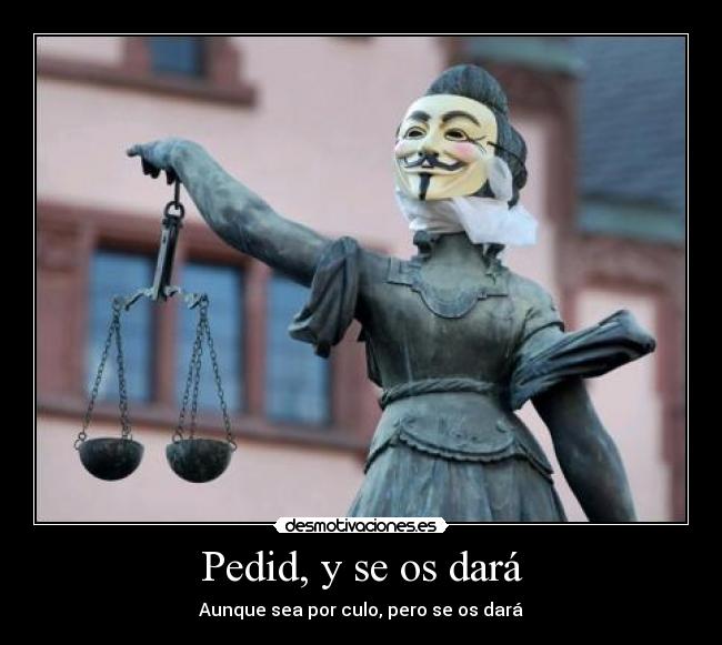 Pedid, y se os dará - Aunque sea por culo, pero se os dará