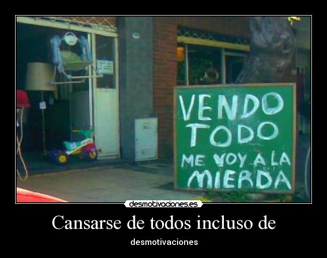 Cansarse de todos incluso de - 