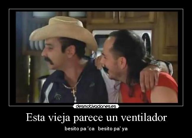 Esta vieja parece un ventilador - besito pa ca besito pa ya