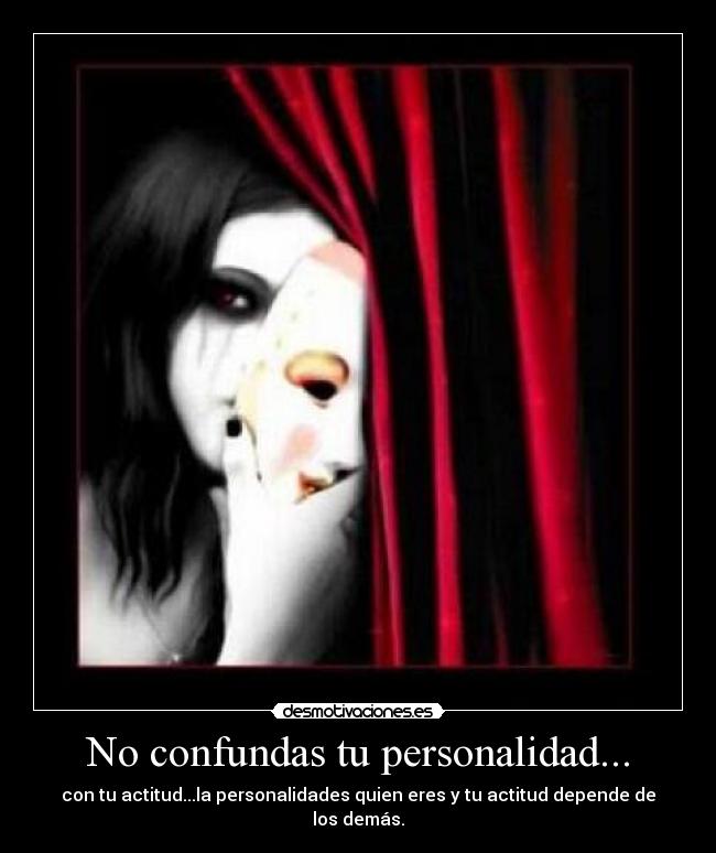 No confundas tu personalidad... - con tu actitud...la personalidades quien eres y tu actitud depende de los demás.