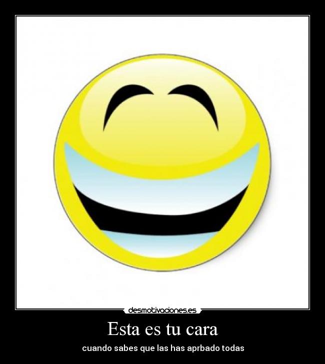 Esta es tu cara - cuando sabes que las has aprbado todas