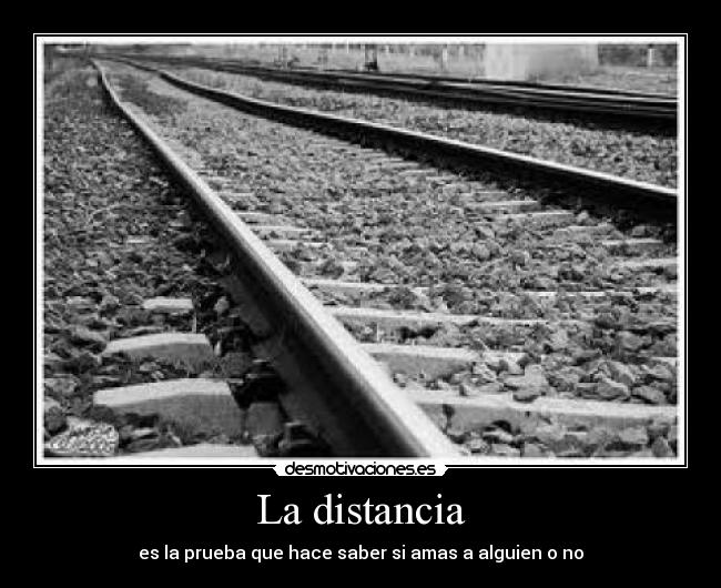 La distancia - es la prueba que hace saber si amas a alguien o no