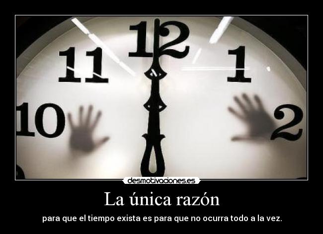 La única razón - para que el tiempo exista es para que no ocurra todo a la vez.