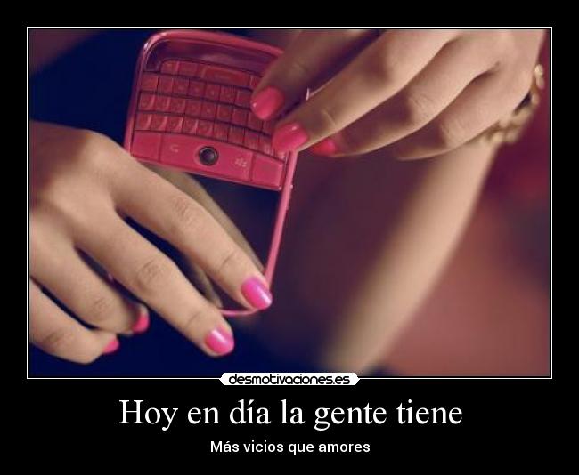 Hoy en día la gente tiene - Más vicios que amores