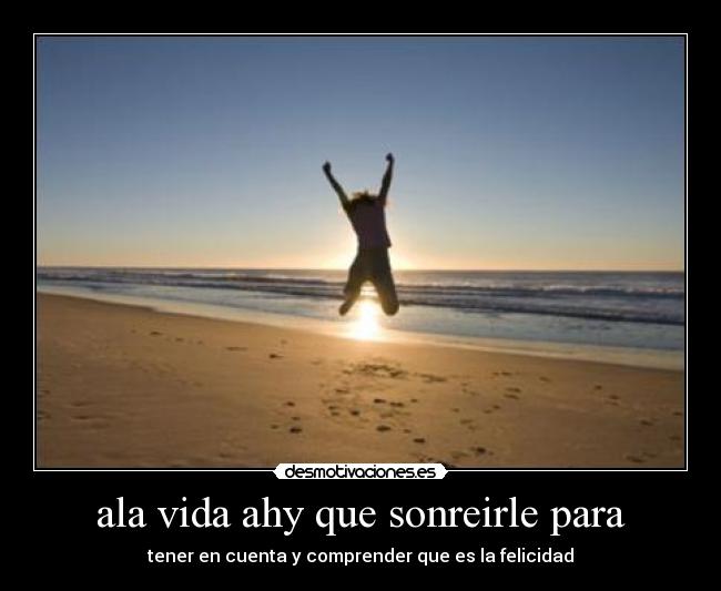 ala vida ahy que sonreirle para - 