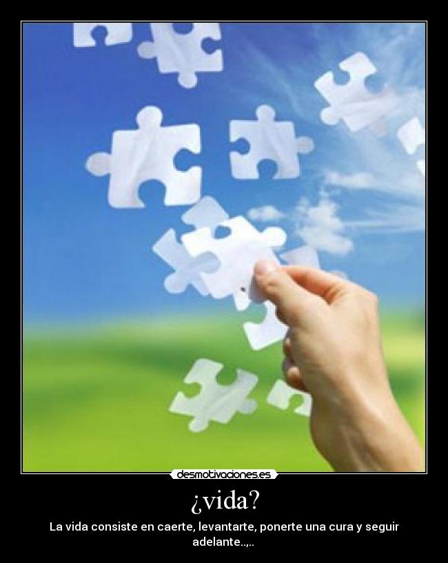 ¿vida? - La vida consiste en caerte, levantarte, ponerte una cura y seguir adelante..,.. ♥