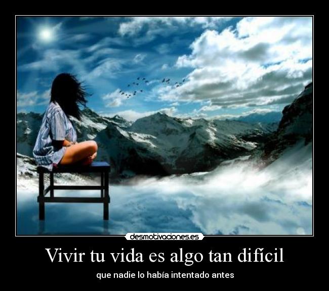 Vivir tu vida es algo tan difícil -