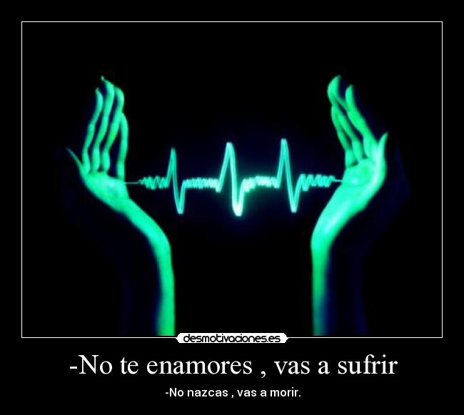 -No te enamores , vas a sufrir - 