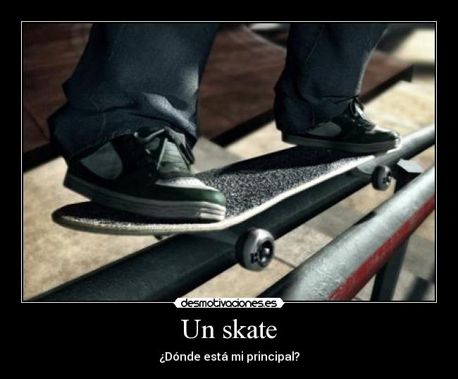 Un skate - ¿Dónde está mi principal?