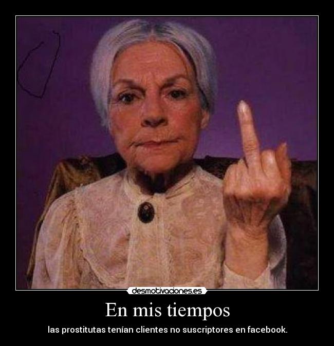 En mis tiempos - las prostitutas tenían clientes no suscriptores en facebook.