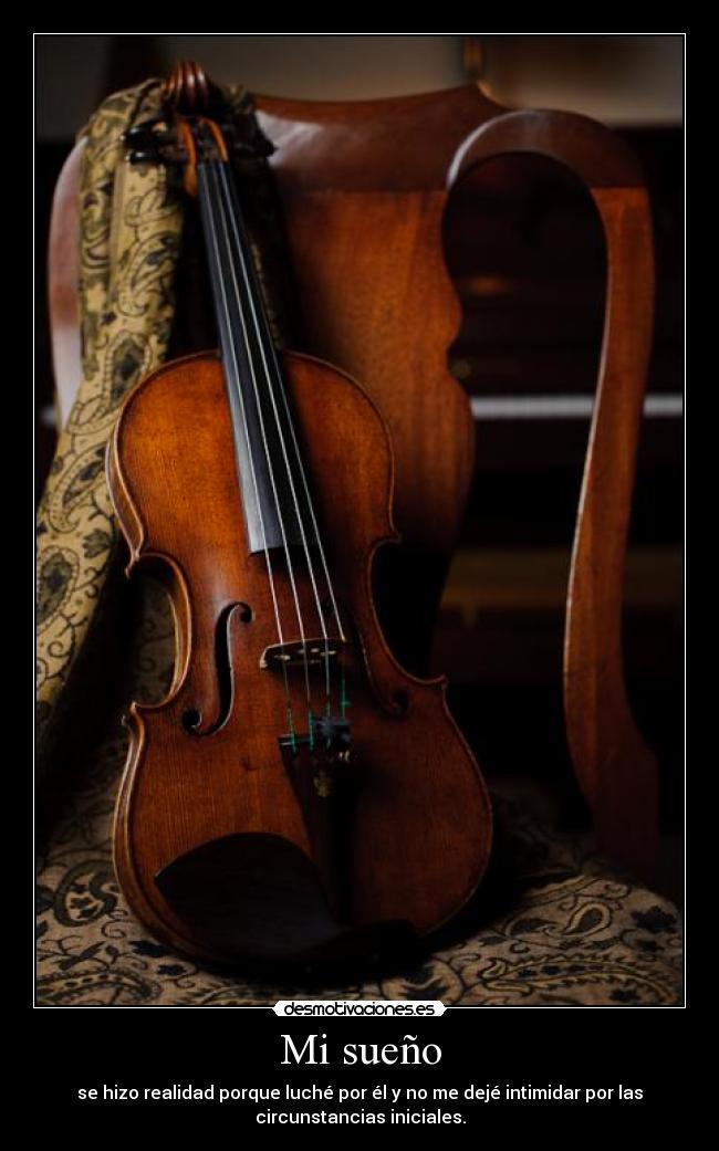 Mi sueño - se hizo realidad porque luché por él y no me dejé intimidar por las
circunstancias iniciales.