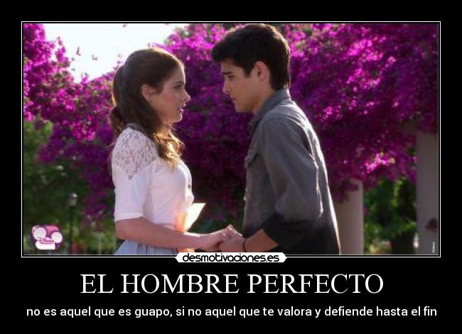 EL HOMBRE PERFECTO - no es aquel que es guapo, si no aquel que te valora y defiende hasta el fin