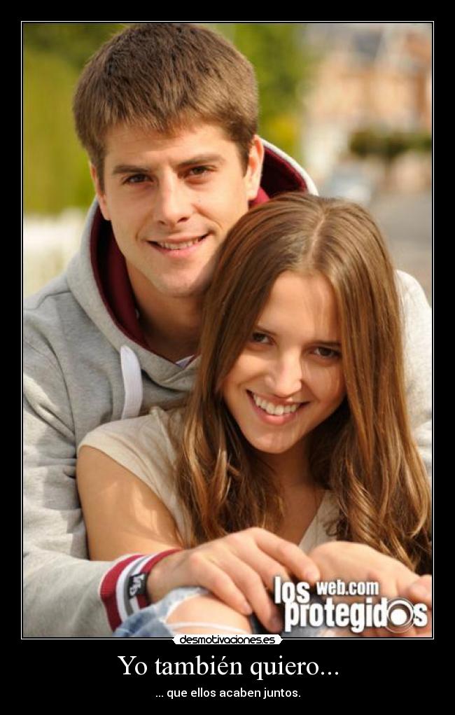 Yo también quiero... - ... que ellos acaben juntos.