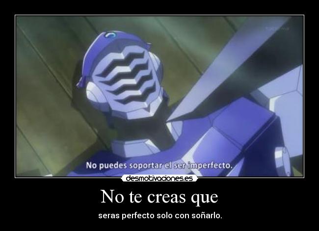 No te creas que - seras perfecto solo con soñarlo.