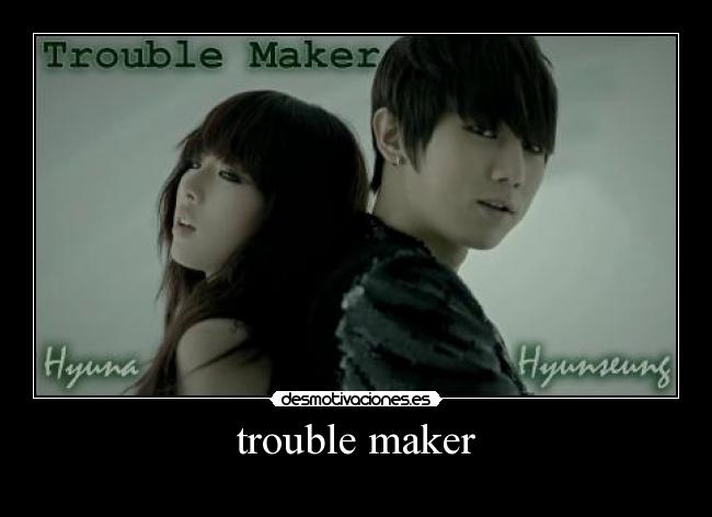 trouble maker -