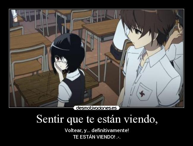 Sentir que te están viendo, - Voltear, y... definitivamente!
TE ESTÁN VIENDO! .-.