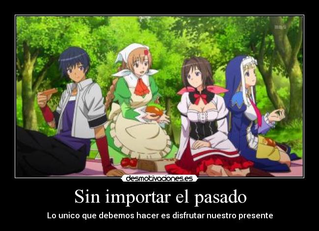 Sin importar el pasado - Lo unico que debemos hacer es disfrutar nuestro presente