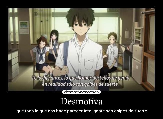 Desmotiva - que todo lo que nos hace parecer inteligente son golpes de suerte