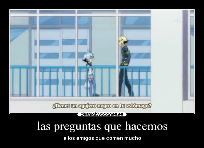 las preguntas que hacemos - a los amigos que comen mucho