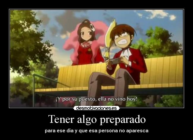 Tener algo preparado - para ese dia y que esa persona no aparesca