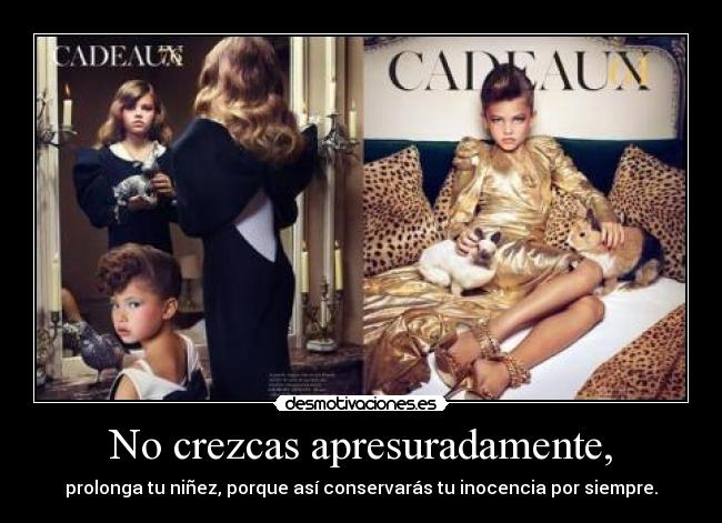 No crezcas apresuradamente, - prolonga tu niñez, porque así conservarás tu inocencia por siempre.