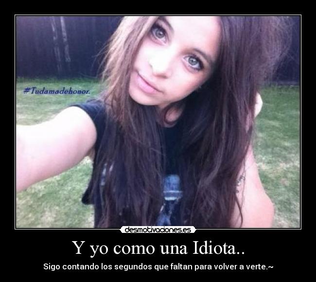 Y yo como una Idiota.. -
