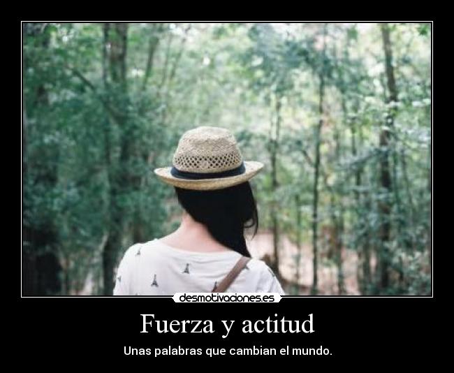 Fuerza y actitud - Unas palabras que cambian el mundo.