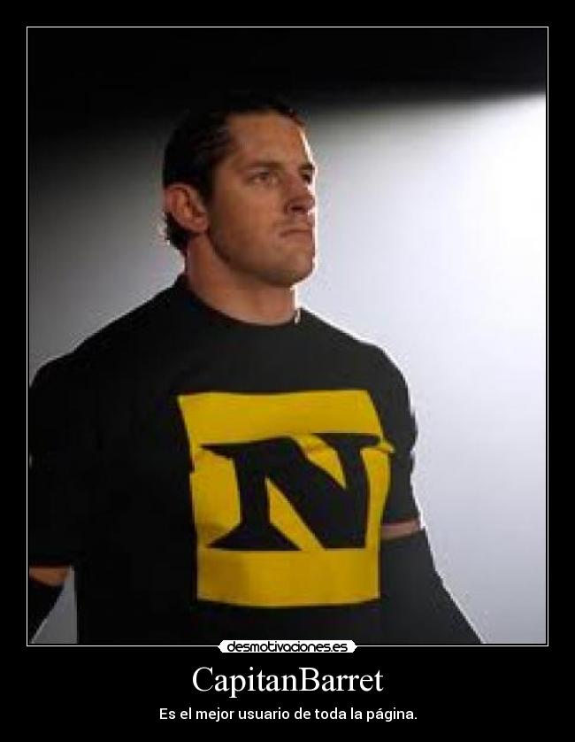 CapitanBarret - Es el mejor usuario de toda la página.