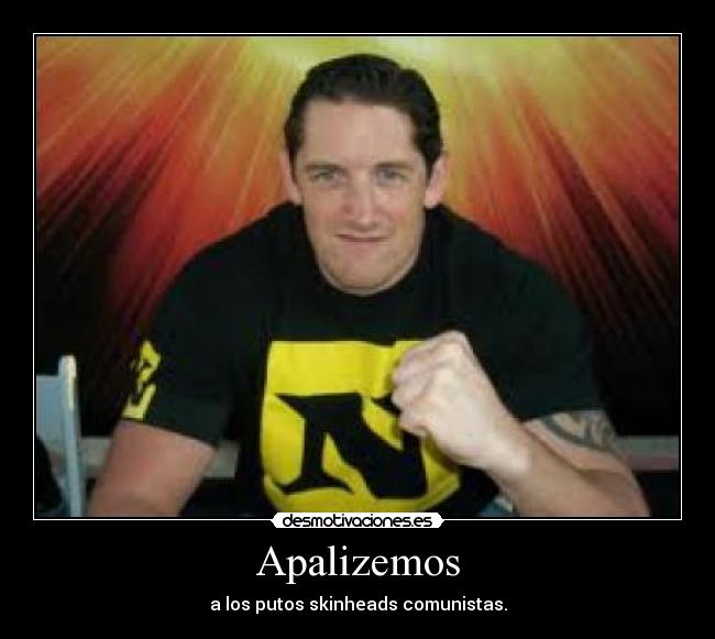 Apalizemos - a los putos skinheads comunistas.