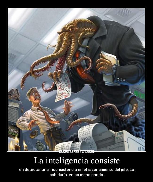 La inteligencia consiste - en detectar una inconsistencia en el razonamiento del jefe. La
sabiduría, en no mencionarlo.