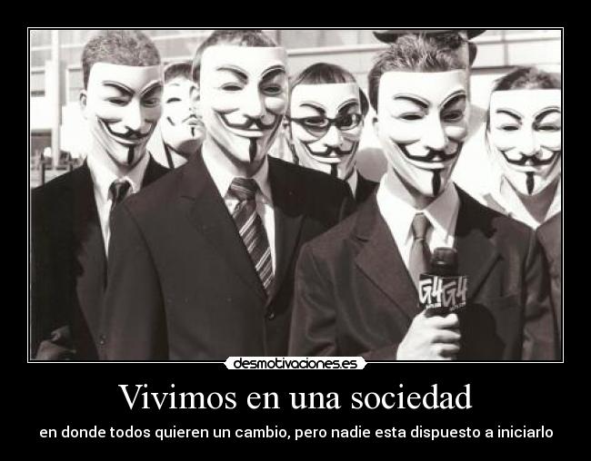 Vivimos en una sociedad - en donde todos quieren un cambio, pero nadie esta dispuesto a iniciarlo