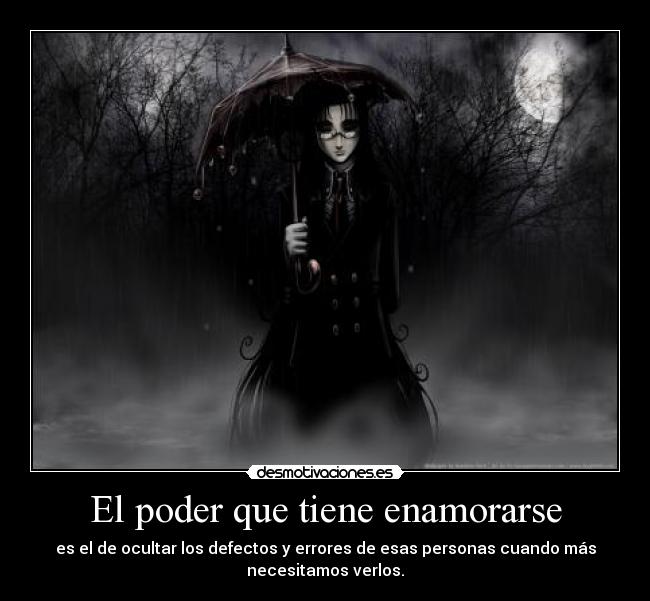 El poder que tiene enamorarse - es el de ocultar los defectos y errores de esas personas cuando más
necesitamos verlos.