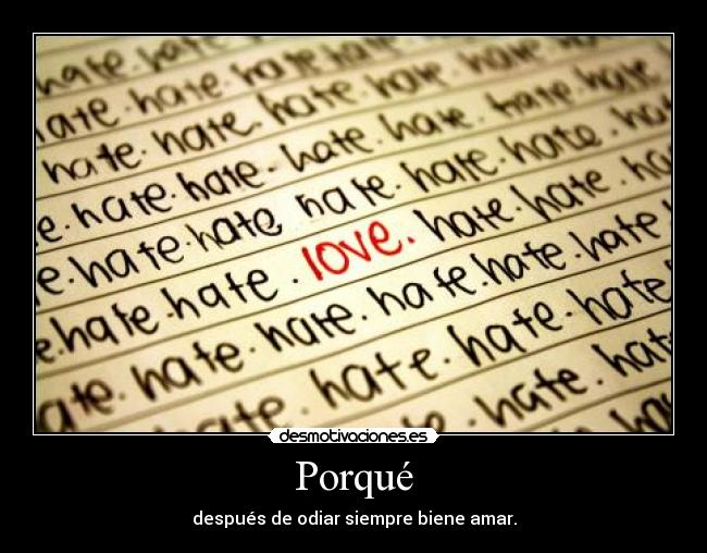 Porqué - después de odiar siempre biene amar.