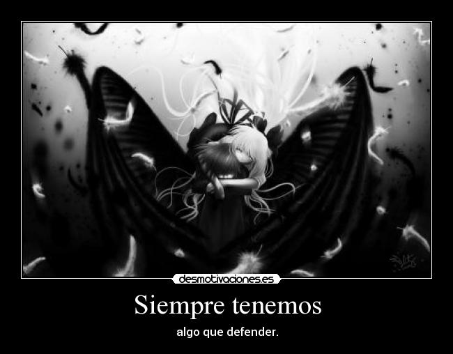 Siempre tenemos - algo que defender.