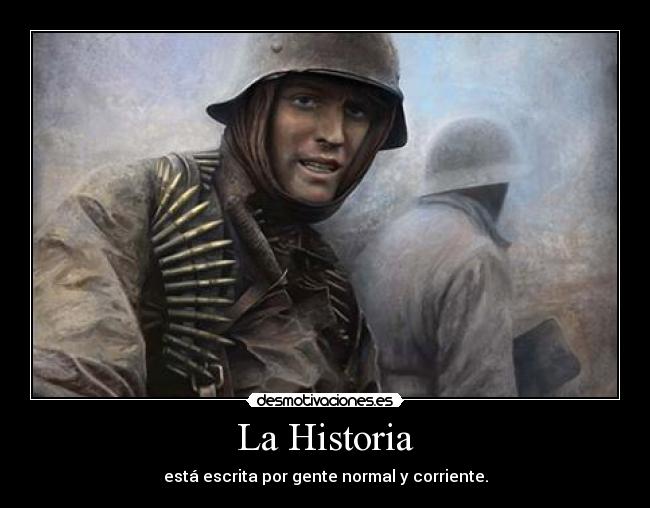 La Historia - está escrita por gente normal y corriente.