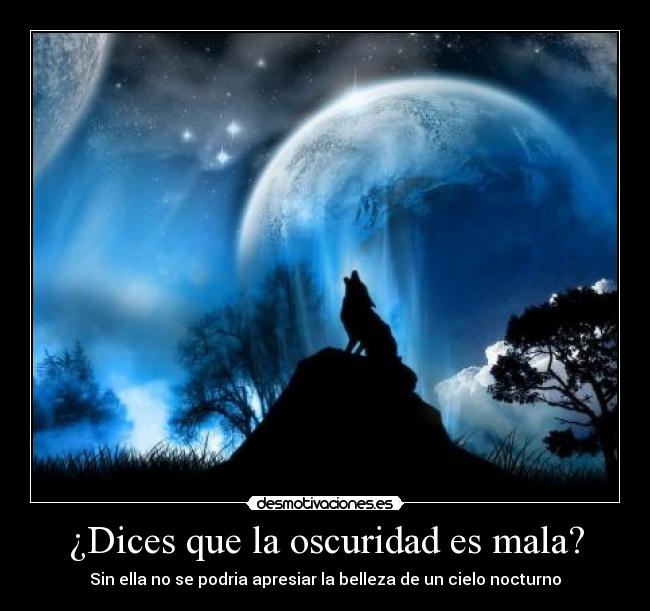 ¿Dices que la oscuridad es mala? -