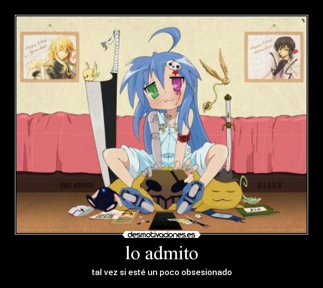 lo admito - tal vez si esté un poco obsesionado