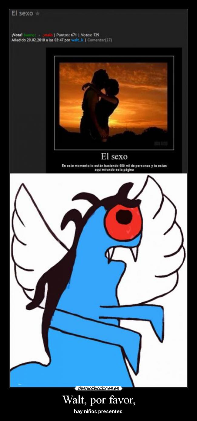 Walt, por favor, - hay niños presentes.