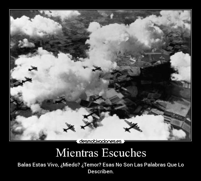 Mientras Escuches - Balas Estas Vivo, ¿Miedo? ¿Temor? Esas No Son Las Palabras Que Lo Describen.