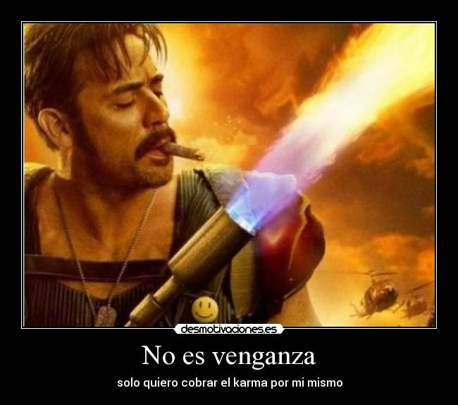 No es venganza - solo quiero cobrar el karma por mi mismo