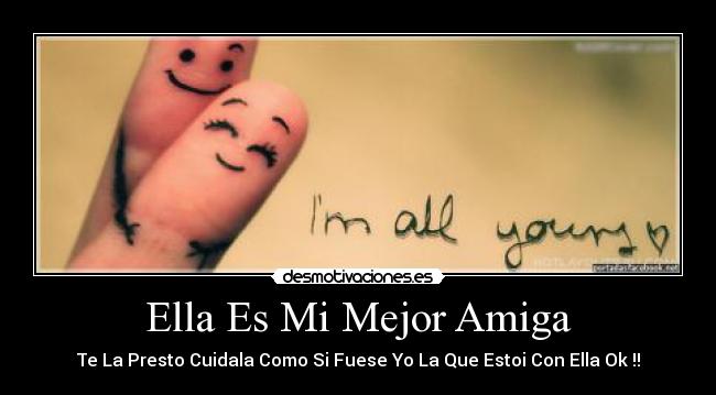 Ella Es Mi Mejor Amiga - Te La Presto Cuidala Como Si Fuese Yo La Que Estoi Con Ella Ok !!
