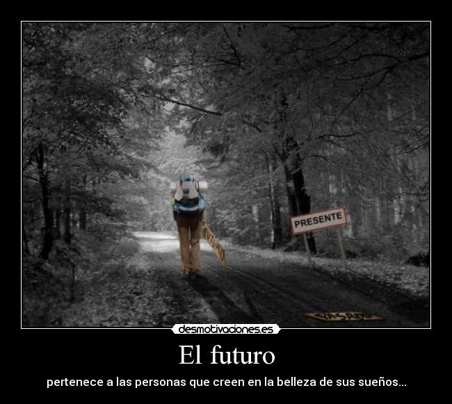 El futuro - pertenece a las personas que creen en la belleza de sus sueños...