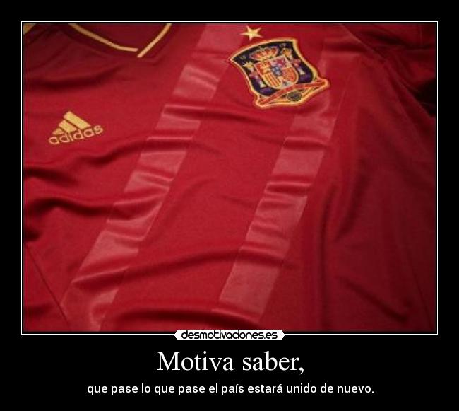 Motiva saber, - que pase lo que pase el país estará unido de nuevo.