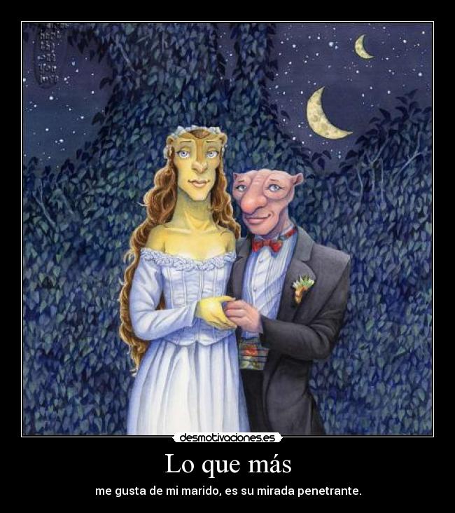 Lo que más - me gusta de mi marido, es su mirada penetrante.