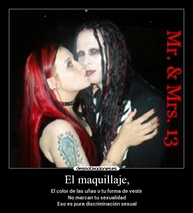 El maquillaje, - El color de las uñas o tu forma de vestir
No marcan tu sexualidad
Eso es pura discriminación sexual