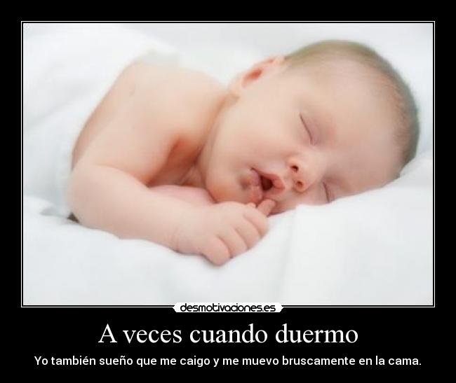 A veces cuando duermo - Yo también sueño que me caigo y me muevo bruscamente en la cama.