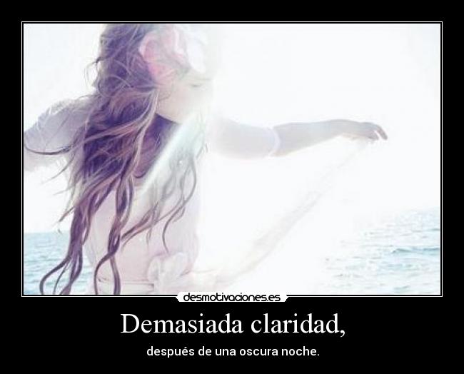 Demasiada claridad, -